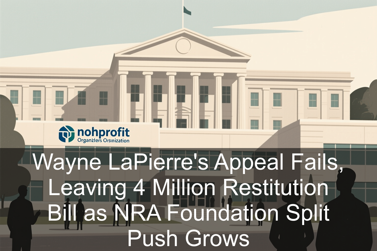 Wayne LaPierre’s Appeal Fails, Leaving $4 Million Restitution Bill as NRA Foundation Split Push Grows