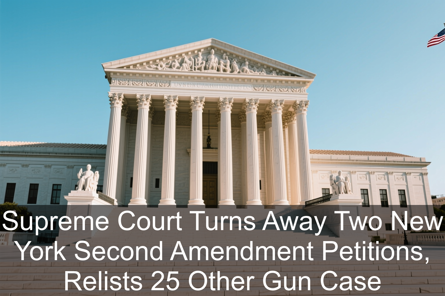 Supreme Court Turns Away Two New York Second Amendment Petitions, Relists 25 Other Gun Case